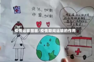 疫情运输图画/疫情期间运输的作用