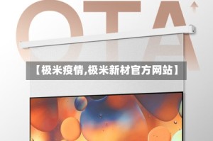 【极米疫情,极米新材官方网站】