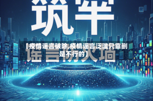 【疫情谣言破除,疫情谣言泛滥只靠删是不行的】