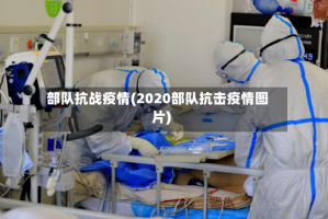 部队抗战疫情(2020部队抗击疫情图片)