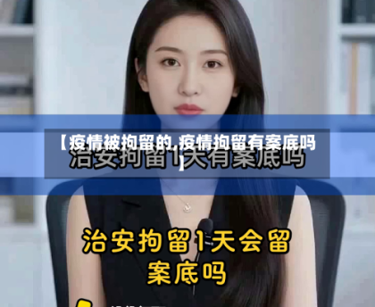 【疫情被拘留的,疫情拘留有案底吗】