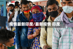 疫情最新印度/最新疫情 印度