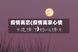 疫情离恋(疫情离家心情)
