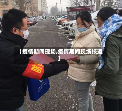 【疫情期间现场,疫情期间现场报道】-第3张图片