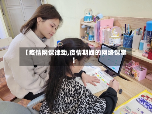 【疫情网课律动,疫情期间的网络课堂】-第1张图片