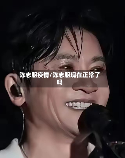 陈志朋疫情/陈志朋现在正常了吗-第2张图片