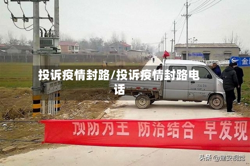投诉疫情封路/投诉疫情封路电话-第1张图片