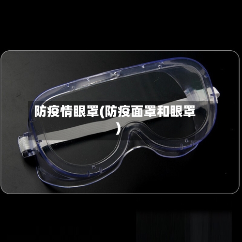 防疫情眼罩(防疫面罩和眼罩)-第1张图片