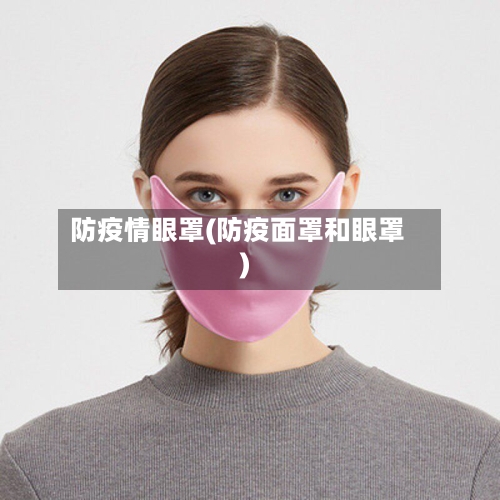 防疫情眼罩(防疫面罩和眼罩)-第2张图片