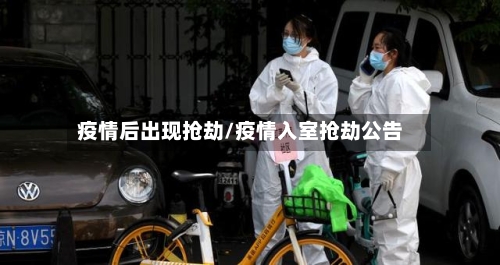 疫情后出现抢劫/疫情入室抢劫公告-第1张图片