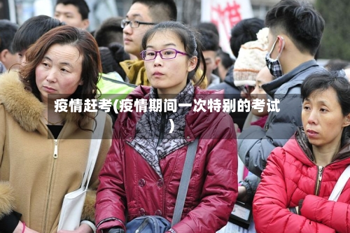 疫情赶考(疫情期间一次特别的考试)-第1张图片