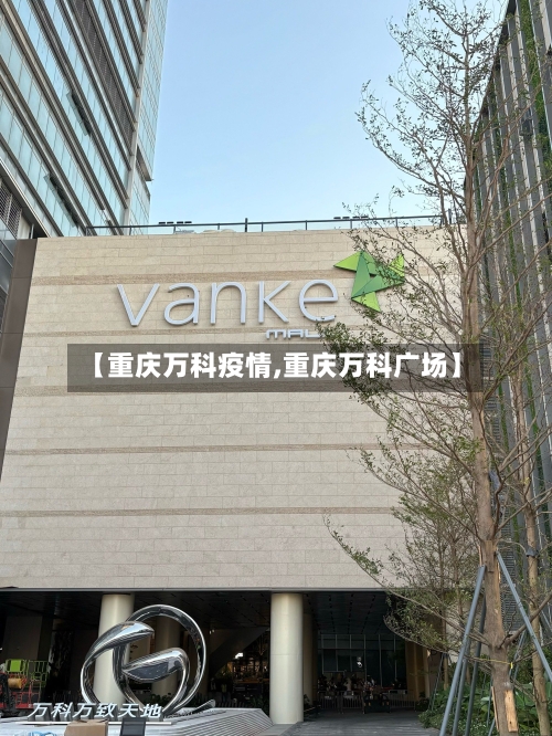 【重庆万科疫情,重庆万科广场】-第1张图片
