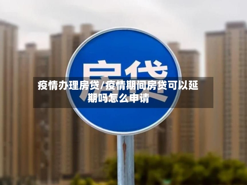 疫情办理房贷/疫情期间房贷可以延期吗怎么申请-第2张图片