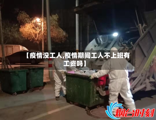 【疫情没工人,疫情期间工人不上班有工资吗】-第2张图片