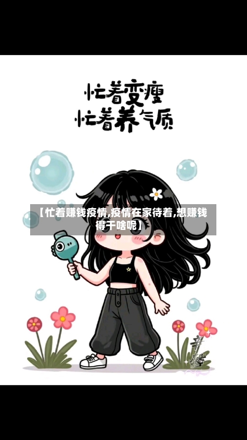 【忙着赚钱疫情,疫情在家待着,想赚钱得干啥呢】-第1张图片