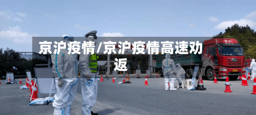 京沪疫情/京沪疫情高速劝返-第1张图片
