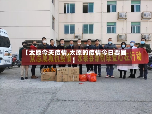 【太原今天疫情,太原的疫情今日要闻】-第3张图片