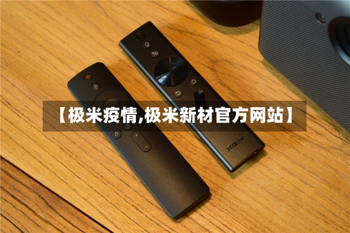 【极米疫情,极米新材官方网站】-第2张图片