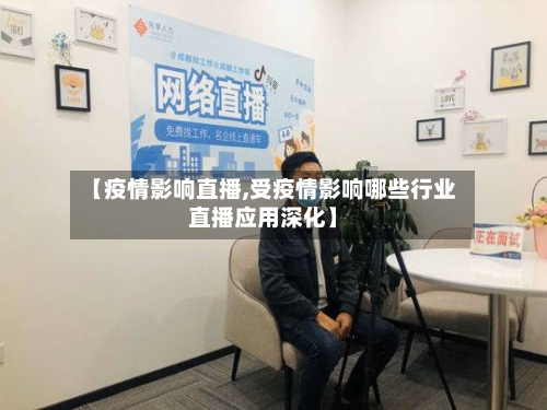 【疫情影响直播,受疫情影响哪些行业直播应用深化】-第3张图片