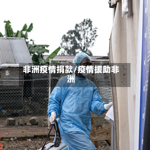 非洲疫情捐款/疫情援助非洲-第3张图片