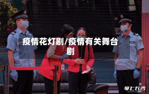 疫情花灯剧/疫情有关舞台剧-第3张图片