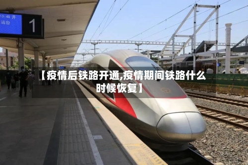 【疫情后铁路开通,疫情期间铁路什么时候恢复】-第1张图片