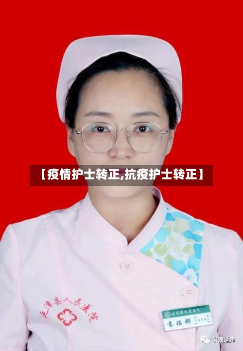【疫情护士转正,抗疫护士转正】-第1张图片