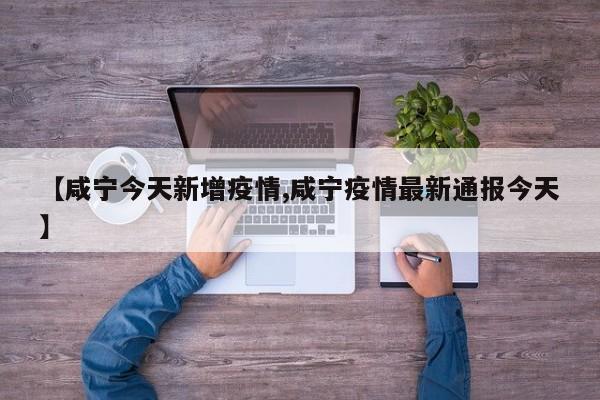 【咸宁今天新增疫情,咸宁疫情最新通报今天】